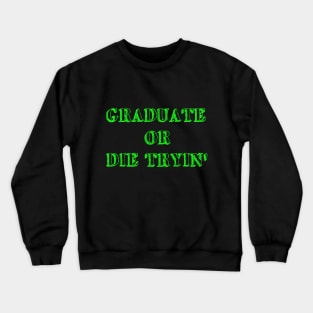 Graduate or die tryin Crewneck Sweatshirt